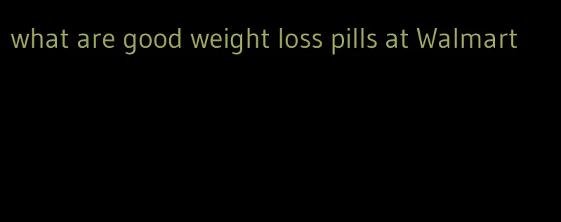 what are good weight loss pills at Walmart