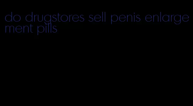 do drugstores sell penis enlargement pills