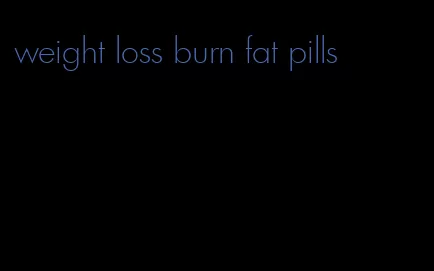 weight loss burn fat pills