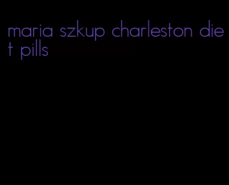 maria szkup charleston diet pills