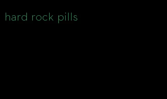 hard rock pills