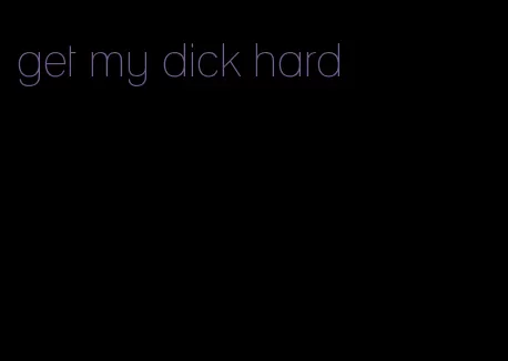 get my dick hard