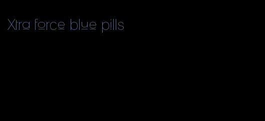 Xtra force blue pills