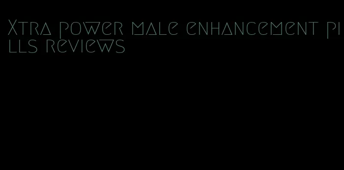 Xtra power male enhancement pills reviews