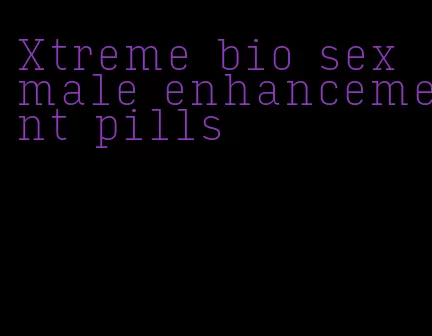 Xtreme bio sex male enhancement pills