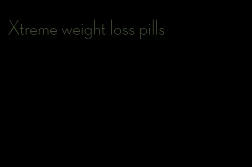 Xtreme weight loss pills