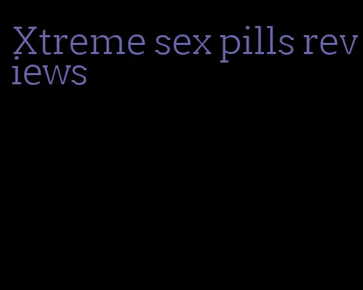 Xtreme sex pills reviews