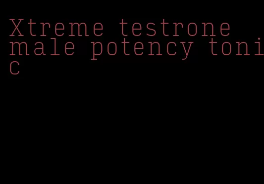 Xtreme testrone male potency tonic