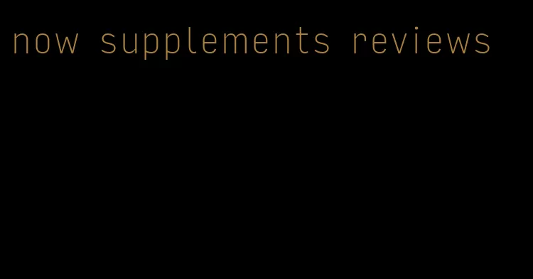 now supplements reviews