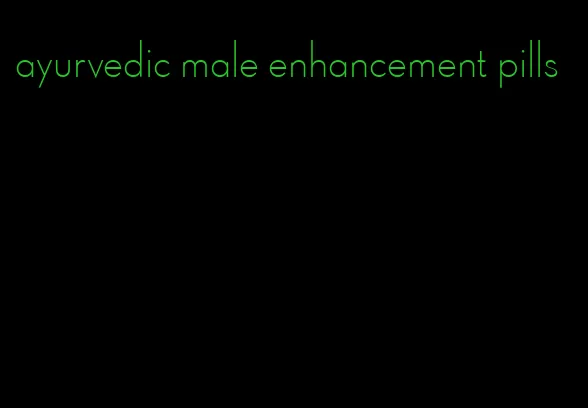 ayurvedic male enhancement pills