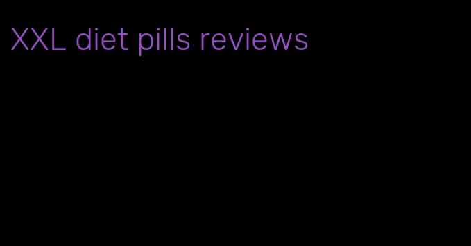 XXL diet pills reviews