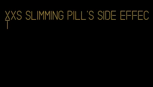 XXS slimming pill's side effect