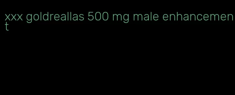 xxx goldreallas 500 mg male enhancement