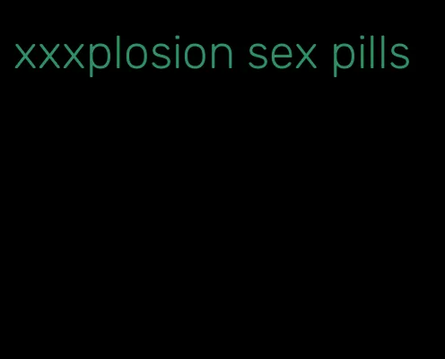 xxxplosion sex pills