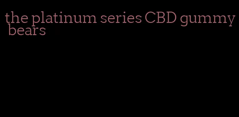 the platinum series CBD gummy bears