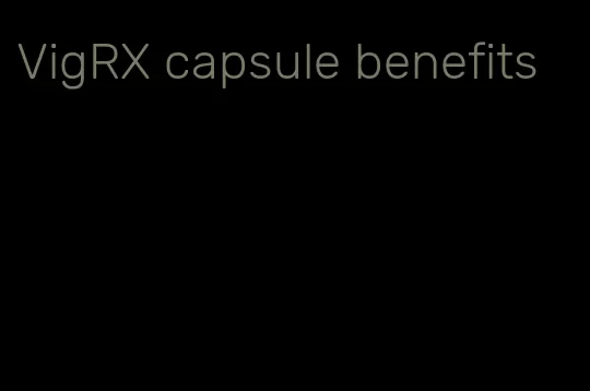 VigRX capsule benefits