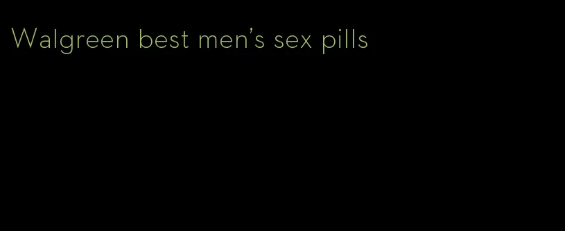 Walgreen best men's sex pills