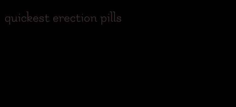 quickest erection pills