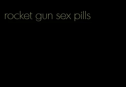 rocket gun sex pills