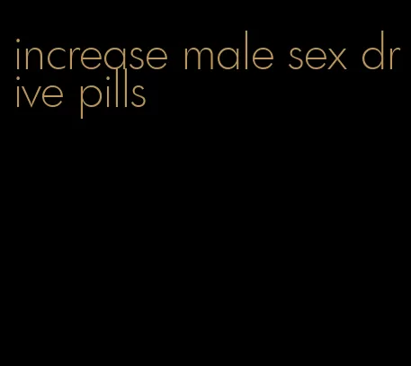 increase male sex drive pills