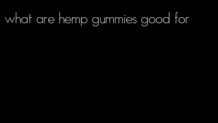 what are hemp gummies good for