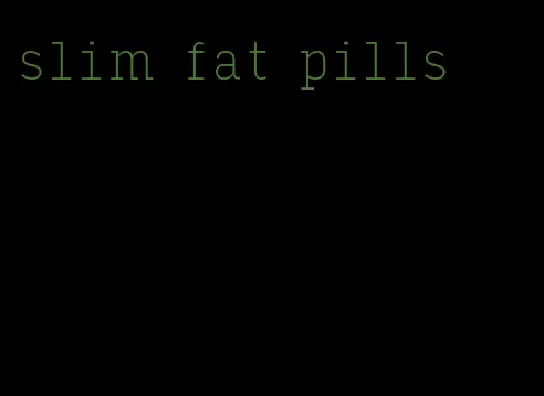 slim fat pills