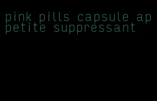 pink pills capsule appetite suppressant