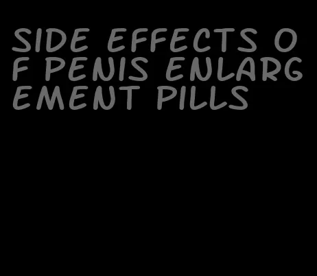 side effects of penis enlargement pills