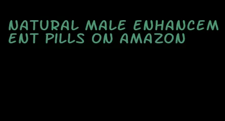 natural male enhancement pills on amazon