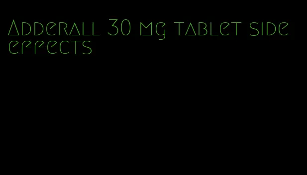 Adderall 30 mg tablet side effects