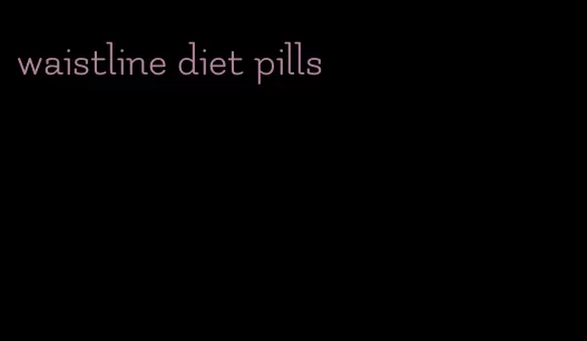 waistline diet pills