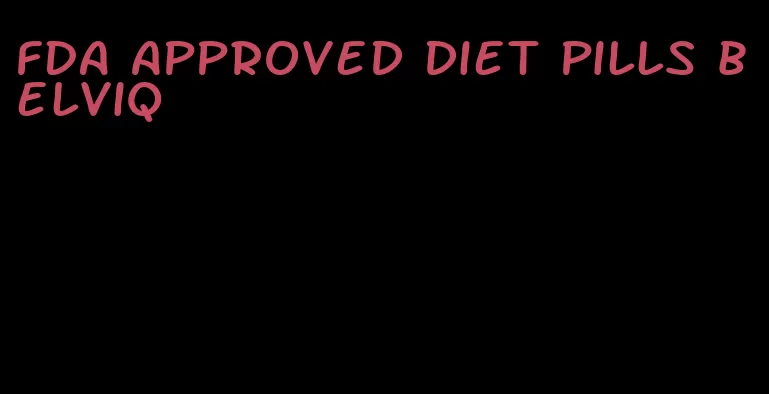 FDA approved diet pills belviq