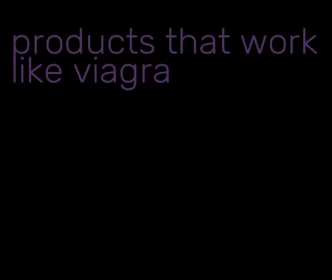 products that work like viagra