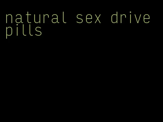 natural sex drive pills