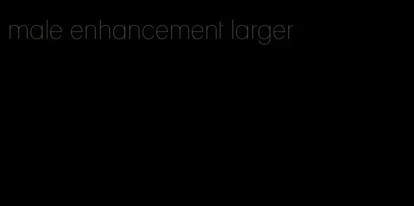 male enhancement larger