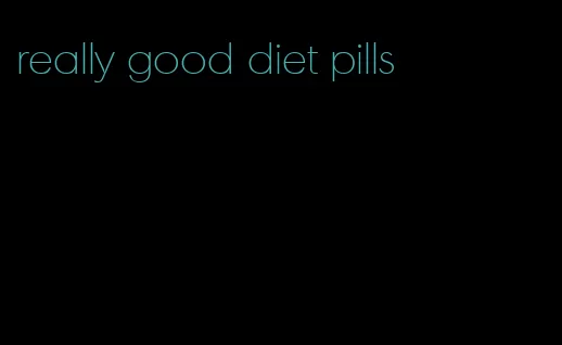 really good diet pills