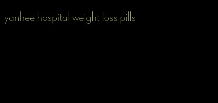 yanhee hospital weight loss pills