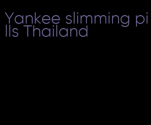 Yankee slimming pills Thailand