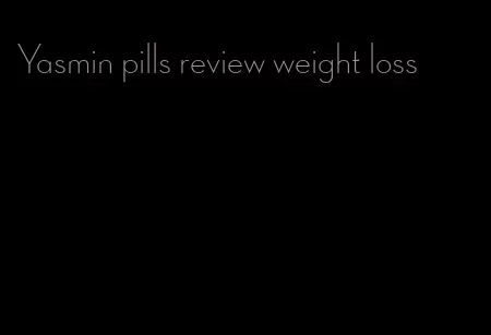 Yasmin pills review weight loss