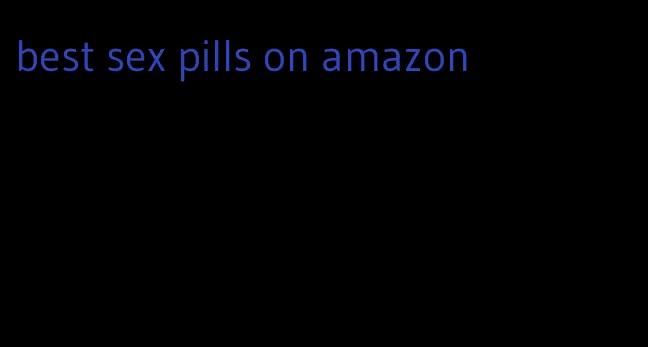 best sex pills on amazon