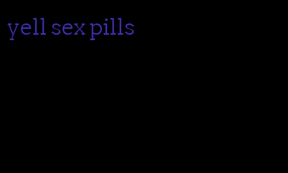 yell sex pills