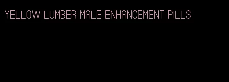 yellow lumber male enhancement pills