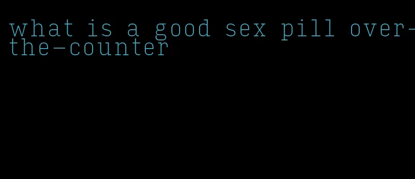 what is a good sex pill over-the-counter