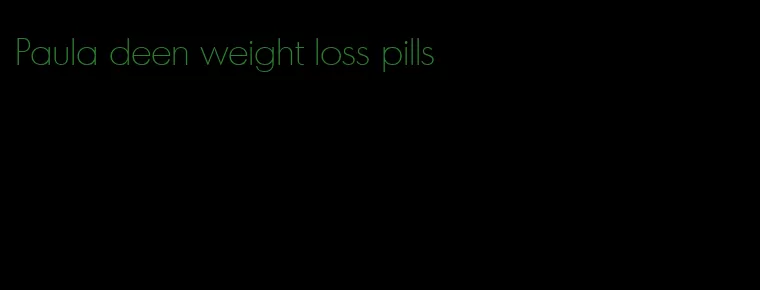 Paula deen weight loss pills