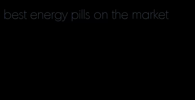 best energy pills on the market