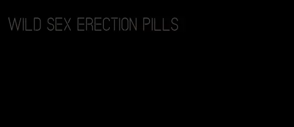 wild sex erection pills