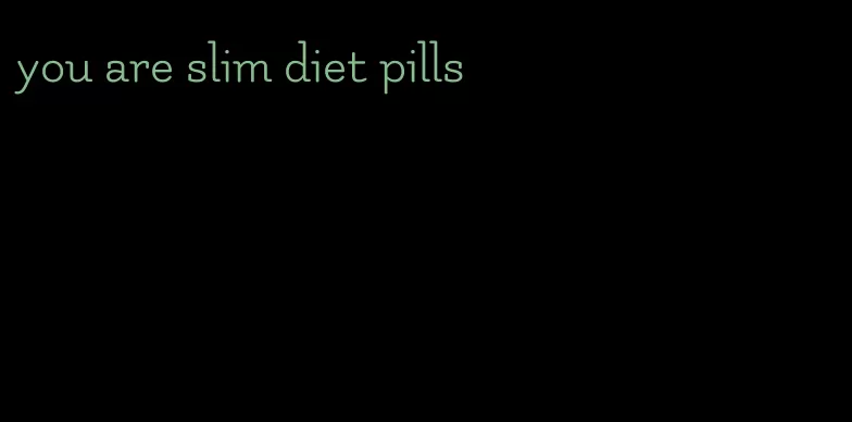 you are slim diet pills