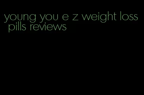 young you e z weight loss pills reviews