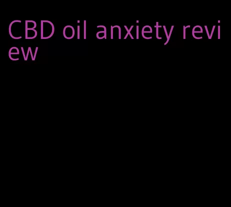 CBD oil anxiety review