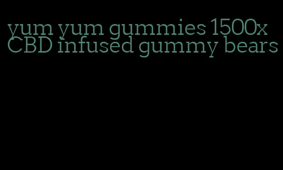 yum yum gummies 1500x CBD infused gummy bears